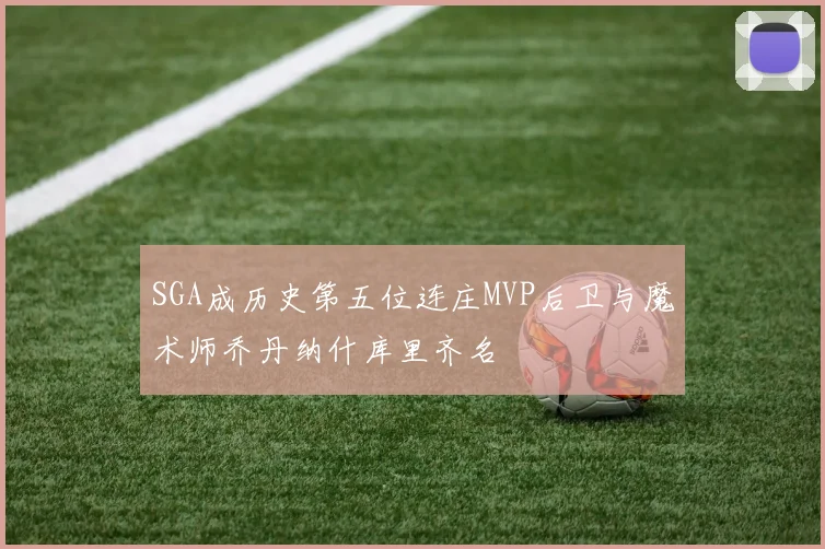 SGA成历史第五位连庄MVP后卫与魔术师乔丹纳什库里齐名